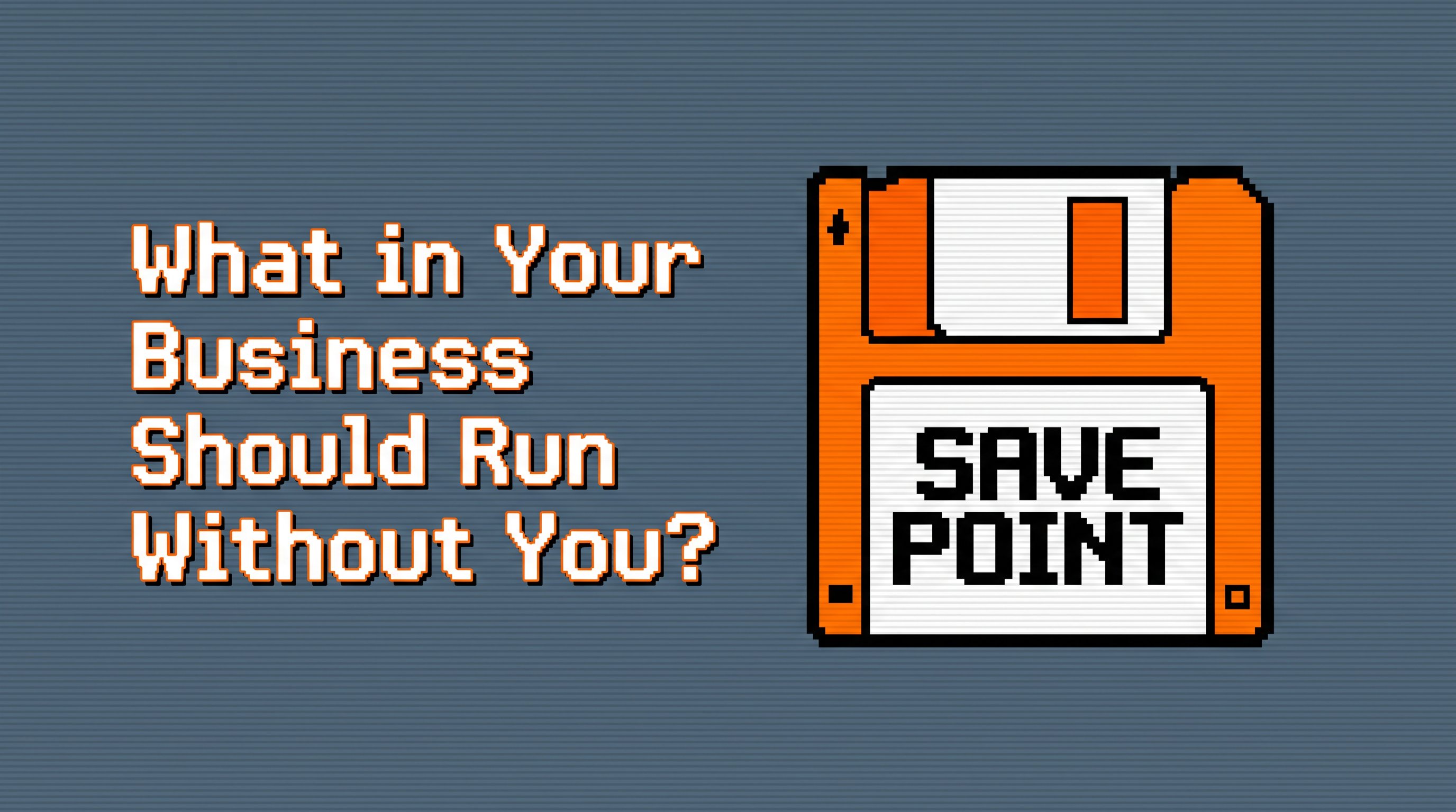 What in Your Business Should Run Without You?
